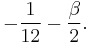 -\frac{1}{12} - \frac{\beta}{2}.