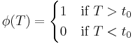 \phi(T) = 
\begin{cases} 
1 & \text{if } T > t_0 \\
0 & \text{if } T < t_0
\end{cases}