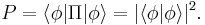 P = \langle \phi \vert \Pi \vert \phi \rangle = \vert \langle \phi \vert \phi \rangle \vert ^2. 