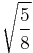 \sqrt{\frac{5}{8}}\!\,