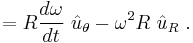 =R \frac {d \omega}{dt}\ \hat u_\theta - \omega^2 R \ \hat u_R \ . 