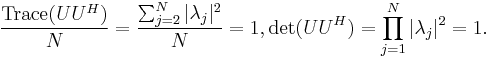  \frac{\mbox{Trace}(UU^H)}{N}=\frac{\sum_{j=2}^N|\lambda_j|^2}{N}=1, \mbox{det}(UU^H)=\prod_{j=1}^N |\lambda_j|^2=1. 