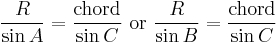 {R \over \sin A}={\mbox{chord} \over \sin C}\text{ or }{R \over \sin B}={\mbox{chord} \over \sin C}\,\!