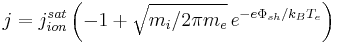 
j = j_{ion}^{sat} 
\left( -1 %2B \sqrt{m_i/2\pi m_e}\,e^{-e\Phi_{sh}/k_BT_e} \right)
