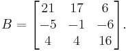 B=\begin{bmatrix}
21 & 17 & 6 \\
-5 & -1 & -6 \\
4 & 4 & 16 \end{bmatrix}.