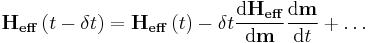 \mathbf{H_{eff}}\left(t-\delta t\right)=\mathbf{H_{eff}}\left(t\right)-\delta t \frac{\mathrm{d}\mathbf{H_{eff}}}{\mathrm{d}\mathbf{m}}\frac{\mathrm{d}\mathbf{m}}{\mathrm{d}t}%2B\dots