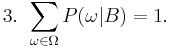 \text{3. }\sum_{\omega \in \Omega} {P(\omega|B)} = 1.