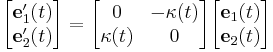  
\begin{bmatrix}
 \mathbf{e}_1'(t)\\
 \mathbf{e}_2'(t) \\
\end{bmatrix} 

=

\begin{bmatrix}
 0 & -\kappa(t) \\
 \kappa(t) &        0 \\
\end{bmatrix} 

\begin{bmatrix}
\mathbf{e}_1(t)\\
\mathbf{e}_2(t) \\
\end{bmatrix} 
