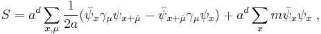  S = a^d \sum_{x,\mu} \frac1{2a} (\bar\psi_x\gamma_\mu\psi_{x%2B\hat\mu} - \bar\psi_{x%2B\hat\mu}\gamma_\mu\psi_x) %2B a^d \sum_x m\bar\psi_x\psi_x \;,