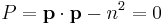 P=\mathbf{p}\cdot\mathbf{p}-n^2=0