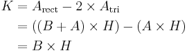 
\begin{align}
K &= A_\text{rect} - 2 \times A_\text{tri} \\
&= \left( (B%2BA) \times H \right) - \left( A \times H \right) \\
&= B \times H \\
\end{align}
