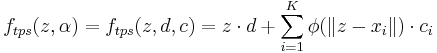 
	f_{tps}(z, \alpha) = f_{tps}(z, d, c) = z\cdot d %2B \sum_{i = 1}^K \phi(\| z - x_i\|)\cdot c_i	
