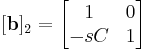 [\mathbf b]_2  =  \begin{bmatrix} 1 & 0 \\ -sC & 1 \end{bmatrix} 