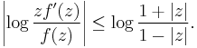 \left|\log {zf^\prime(z)\over f(z)}\right|\le \log {1%2B|z|\over 1-|z|}.