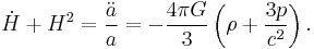 \dot{H} %2B H^2 = \frac{\ddot{a}}{a} = - \frac{4\pi G}{3}\left(\rho %2B \frac{3p}{c^2}\right).