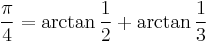 \frac{\pi}{4} = \arctan\frac{1}{2} %2B \arctan\frac{1}{3} 