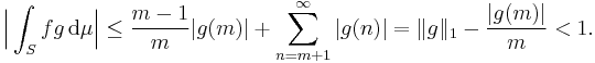 \Bigl|\int_S fg\,\mathrm{d}\mu\Bigr| \le \frac{m-1}{m}|g(m)|%2B\sum_{n=m%2B1}^\infty|g(n)| = \|g\|_1-\frac{|g(m)|}m<1.