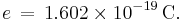 e\,=\,1.602 \times 10^{-19}\,\mbox{C}.