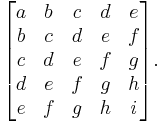 \begin{bmatrix}
a & b & c & d & e \\
b & c & d & e & f \\
c & d & e & f & g \\
d & e & f & g & h \\
e & f & g & h & i \\
\end{bmatrix}.