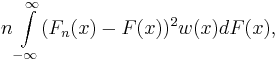 
 n \int\limits_{-\infty}^\infty (F_n(x) - F(x))^2 w(x) dF(x),
