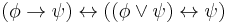 (\phi\to\psi) \leftrightarrow ((\phi\lor\psi) \leftrightarrow \psi)