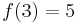 f(3) = 5