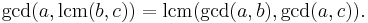 \gcd(a,\operatorname{lcm}(b,c)) = \operatorname{lcm}(\gcd(a,b),\gcd(a,c)).\;