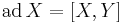 \operatorname{ad}\,X = [X, Y]