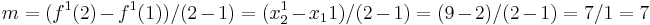 m = (f^{1}(2) - f^{1}(1)) / (2 - 1) = (x_{2}^{1} - x_{1}{1}) / (2 - 1) = (9 - 2) / (2 - 1) = 7 / 1 = 7