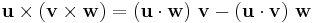 \mathbf{u}\times (\mathbf{v}\times \mathbf{w}) = (\mathbf{u}\cdot\mathbf{w})\ \mathbf{v} - (\mathbf{u}\cdot\mathbf{v})\ \mathbf{w}