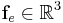 \mathbf{f}_e \in \mathbb{R}^3