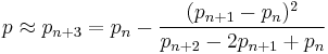 p\approx p_{n%2B3}=p_n-\frac{(p_{n%2B1}-p_n)^2}{p_{n%2B2}-2p_{n%2B1}%2Bp_n}