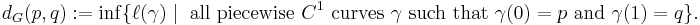 
d_G(p,q):=
\inf \{ \ell (\gamma) \mid \text{ all piecewise }C^1\text{ curves }\gamma\text{ such that }\gamma(0)=p\text{ and }\gamma(1)=q \} .
