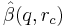 \ \displaystyle \hat{\beta}(q,r_{c}) \ 