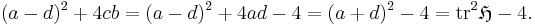 (a - d)^2 %2B 4 c b =(a - d)^2 %2B 4ad -4 = (a%2Bd)^2-4 = \mbox{tr}^2\mathfrak{H} - 4.