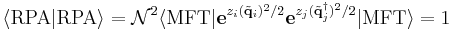 \langle 
\mathrm{RPA}|\mathrm{RPA}\rangle=
\mathcal{N}^2 \langle \mathrm{MFT}|
\mathbf{e}^{z_{i}(\tilde{\mathbf{q}}_{i})^2/2}
\mathbf{e}^{z_{j}(\tilde{\mathbf{q}}^{\dagger}_{j})^2/2}
| \mathrm{MFT}\rangle=1
