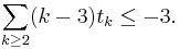 \displaystyle \sum_{k\geq2} (k-3) t_k \leq -3.\,\! 