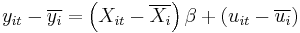 y_{it}-\overline{y_{i}}=\left(X_{it}-\overline{X_{i}}\right)  \beta%2B\left(  u_{it}-\overline{u_{i}}\right)