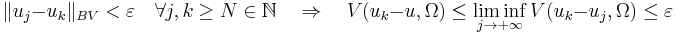 \Vert u_j - u_k \Vert_{BV}<\varepsilon\quad\forall j,k\geq N\in\mathbb{N} \quad\Rightarrow\quad V(u_k-u,\Omega)\leq \liminf_{j\rightarrow %2B\infty} V(u_k-u_j,\Omega)\leq\varepsilon