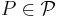  P \in \mathcal{P}