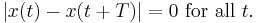  \left| x(t) - x(t %2B T) \right| = 0 \text{ for all } t. \ 