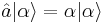  \hat{a}|\alpha\rangle=\alpha|\alpha\rangle \,