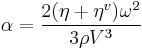  \alpha = \frac{2 (\eta%2B\eta^v)\omega^2}{3\rho V^3}