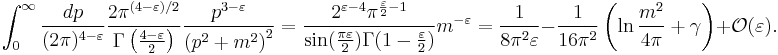 \int_0^\infty \frac{dp}{(2\pi)^{4-\varepsilon}} \frac{2\pi^{(4-\varepsilon)/2}}{\Gamma\left(\frac{4-\varepsilon}{2}\right)} \frac{p^{3-\varepsilon}}{\left(p^2%2Bm^2\right)^2}=\frac{2^{\varepsilon -4}\pi^{\frac{\varepsilon}{2}-1}}{\sin(\frac{\pi\varepsilon}{2}) \Gamma(1-\frac{\varepsilon}{2})}m^{-\varepsilon}=\frac{1}{8\pi^2\varepsilon}-\frac{1}{16\pi^2}\left(\ln \frac{m^2}{4\pi}%2B\gamma\right)%2B \mathcal{O}(\varepsilon).