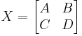 X = \begin{bmatrix}A & B \\ C & D\end{bmatrix}