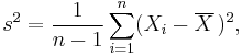 s^2=\frac{1}{n-1}\sum_{i=1}^n(X_i-\overline{X}\,)^2,