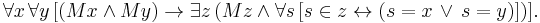 \forall x \, \forall y \, [ (Mx \and My) \rightarrow \exist z \, (Mz \and \forall s \, [ s \in z \leftrightarrow (s = x \, \or \, s = y)])].