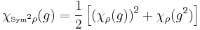 \chi_{{\scriptscriptstyle \rm{Sym}^2} \rho}(g) = \frac{1}{2} \left[ 
\left(\chi_\rho (g) \right)^2 %2B \chi_\rho (g^2) \right]