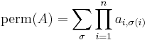  \operatorname{perm}(A)=\sum_\sigma \prod_{i=1}^{n} a_{i,\sigma(i)}