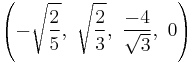 \left( -\sqrt{2 \over 5},\    \sqrt{2 \over 3},\    \frac{-4}{\sqrt{3}},\ 0   \right)